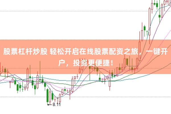 股票杠杆炒股 轻松开启在线股票配资之旅，一键开户，投资更便捷！