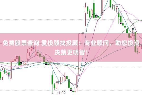 免费股票查询 爱投顾找投顾:专业顾问,助您投资决策更明智!