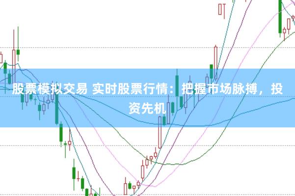 股票模拟交易 实时股票行情：把握市场脉搏，投资先机