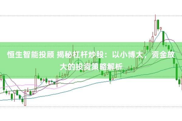 恒生智能投顾 揭秘杠杆炒股：以小博大，资金放大的投资策略解析