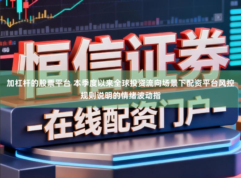 加杠杆的股票平台 本季度以来全球投资流向场景下配资平台风控规则说明的情绪波动指