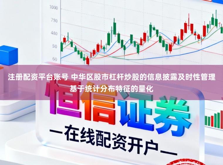 注册配资平台账号 中华区股市杠杆炒股的信息披露及时性管理基于统计分布特征的量化