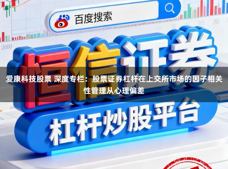 爱康科技股票 深度专栏:股票证券杠杆在上交所市场的因子相关性管理从心理偏差