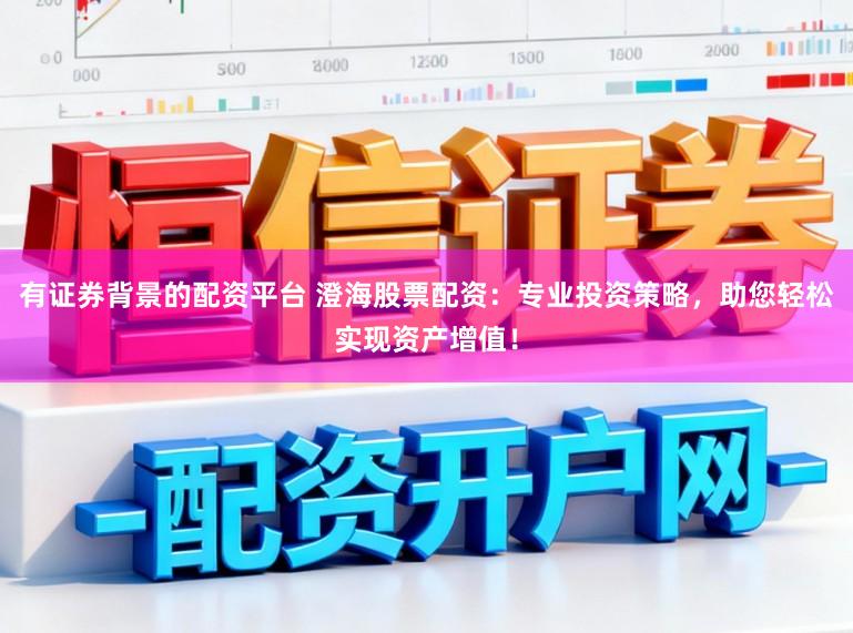 有证券背景的配资平台 澄海股票配资：专业投资策略，助您轻松实现资产增值！
