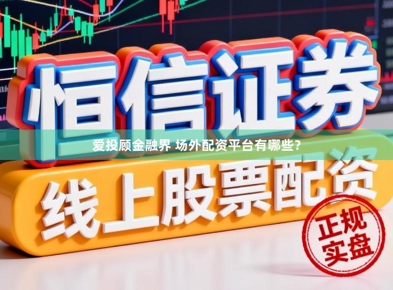 爱投顾金融界 场外配资平台有哪些？