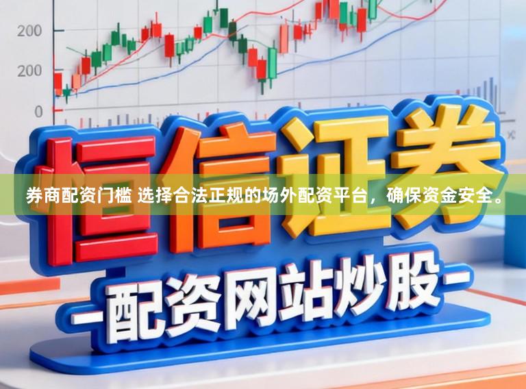 券商配资门槛 选择合法正规的场外配资平台，确保资金安全。