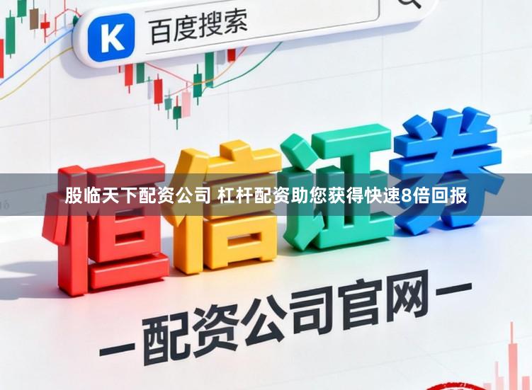 股临天下配资公司 杠杆配资助您获得快速8倍回报