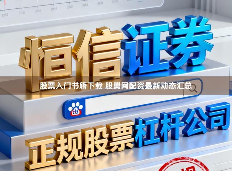 股票入门书籍下载 股巢网配资最新动态汇总