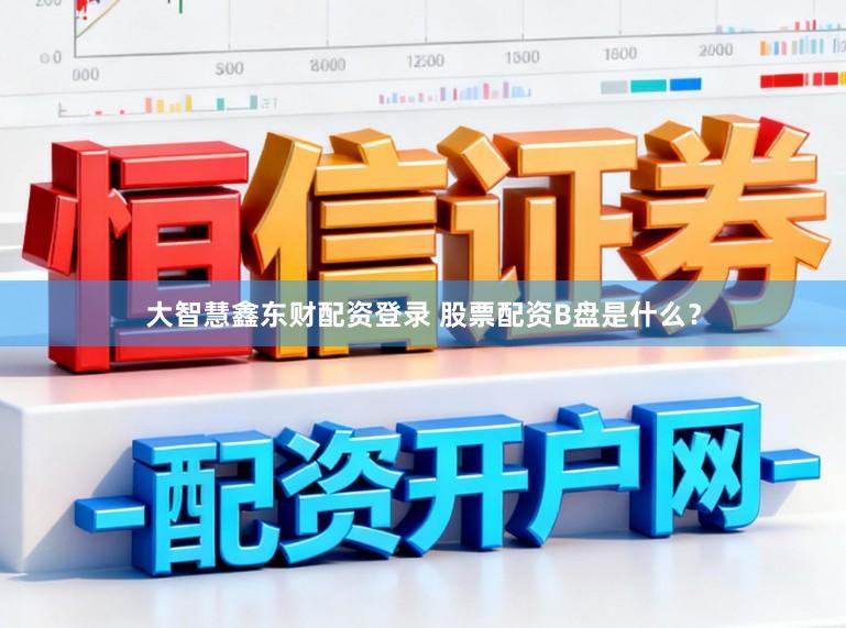 大智慧鑫东财配资登录 股票配资B盘是什么？