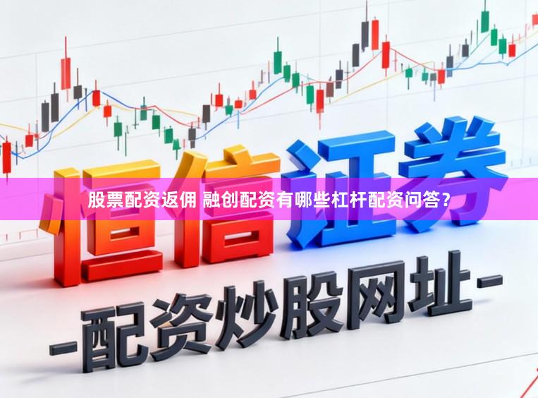 股票配资返佣 融创配资有哪些杠杆配资问答？