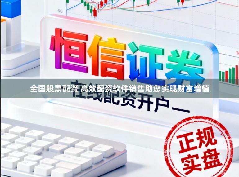全国股票配资 高效配资软件销售助您实现财富增值