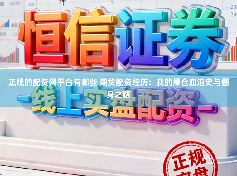 正规的配资网平台有哪些 期货配资经历：我的爆仓血泪史与翻身之路