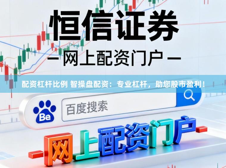 配资杠杆比例 智操盘配资：专业杠杆，助您股市盈利！