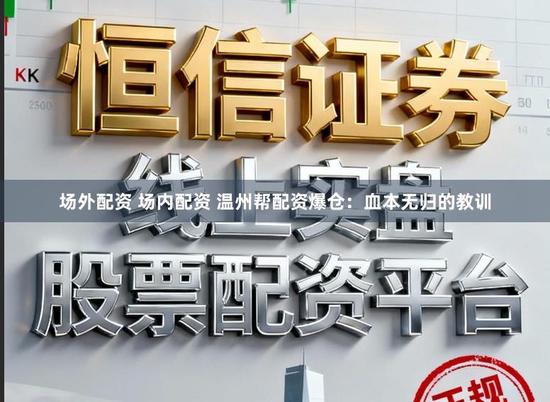 场外配资 场内配资 温州帮配资爆仓：血本无归的教训