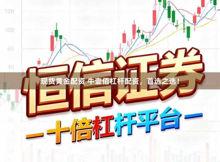 现货黄金配资 牛壹佰杠杆配资，首选之选！