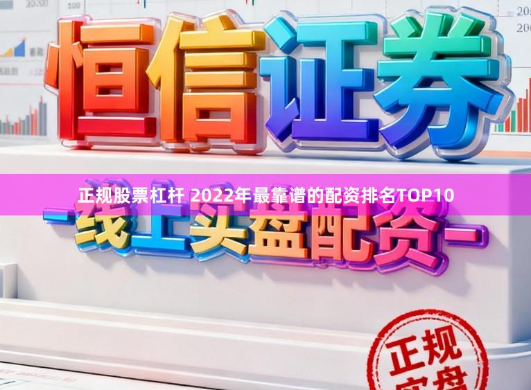 正规股票杠杆 2022年最靠谱的配资排名TOP10