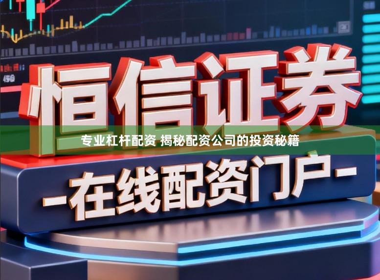 专业杠杆配资 揭秘配资公司的投资秘籍